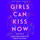Girls Can Kiss Now: Essays Audiobook