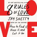 8 Rules of Love: How to Find It, Keep It, and Let It Go, Jay Shetty
