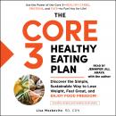 The Core 3 Healthy Eating Plan: Discover the Simple, Sustainable Way to Lose Weight, Feel Great, and Audiobook