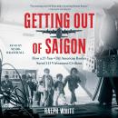 Getting Out of Saigon: How a 27-Year-Old Banker Saved 113 Vietnamese Civilians Audiobook