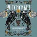 Wild Witchcraft: Folk Herbalism, Garden Magic, and Foraging for Spells, Rituals, and Remedies Audiobook