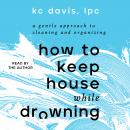 Cover of How to Keep House While Drowning: A Gentle Approach to Cleaning and Organizing