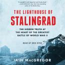 The Lighthouse of Stalingrad: The Epic Siege at the Heart of the Greatest Battle of World War II