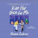 Kiss Her Once for Me: A Novel, Alison Cochrun