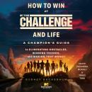 How to Win at The Challenge and Life: A Champion's Guide to Eliminating Obstacles, Winning Friends,  Audiobook