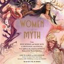 Women of Myth: From Deer Woman and Mami Wata to Amaterasu and Athena, Your Guide to the Amazing and  Audiobook