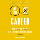 Do This, Not That: Career: What to Do (and NOT Do) in 75+ Difficult Workplace Situations Audiobook