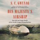 His Majesty's Airship: The Life and Tragic Death of the World's Largest Flying Machine Audiobook