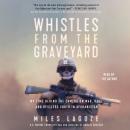 Whistles from the Graveyard: My Time Behind the Camera on War, Rage, and Restless Youth in Afghanist Audiobook