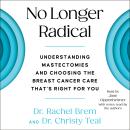 No Longer Radical: Understand Mastectomies and Choose the Breast Cancer Care That's Right For You Audiobook