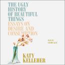 The Ugly History of Beautiful Things: Essays on Desire and Consumption Audiobook