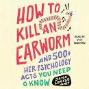 How to Kill an Earworm: And 500+ Other Psychology Facts You Need to Know Audiobook