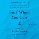 Cover of Surf When You Can: Lessons in Life, Loyalty, and Leadership from a Maverick Navy Captain