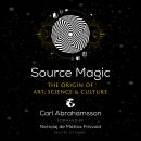 Source Magic: The Origin of Art, Science, and Culture Audiobook