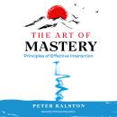 The Art of Mastery: Principles of Effective Interaction Audiobook