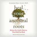 Heal Your Ancestral Roots: Release the Family Patterns That Hold You Back Audiobook