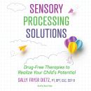 Sensory Processing Solutions: Drug-Free Therapies to Realize Your Child's Potential Audiobook