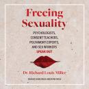 Freeing Sexuality: Psychologists, Consent Teachers, Polyamory Experts, and Sex Workers Speak Out Audiobook