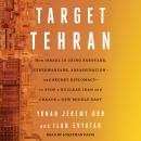 Target Tehran: How Israel Is Using Sabotage, Cyberwarfare, Assassination – and Secret Diplomacy – to Audiobook