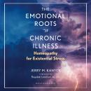 The Emotional Roots of Chronic Illness: Homeopathy for Existential Stress Audiobook