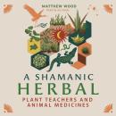 A Shamanic Herbal: Plant Teachers and Animal Medicines Audiobook