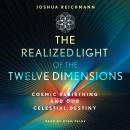 The Realized Light of the Twelve Dimensions: Cosmic Rebirthing and Our Celestial Destiny Audiobook
