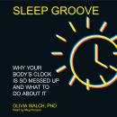 Sleep Groove: Why Your Body's Clock Is So Messed Up and What To Do About It Audiobook