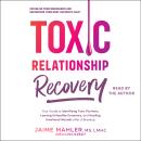 Toxic Relationship Recovery: Your Guide to Identifying Toxic Partners, Leaving Unhealthy Dynamics, a Audiobook