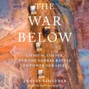 The War Below: Lithium, Copper, and the Global Battle to Power Our Lives Audiobook
