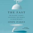 The Fast: The History, Science, Philosophy, and Promise of Doing Without Audiobook