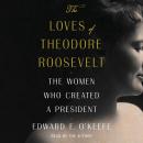 Cover of The Loves of Theodore Roosevelt: The Women Who Created a President