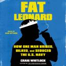 Fat Leonard: How One Man Bribed, Bilked, and Seduced the U.S. Navy Audiobook