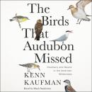 The Birds That Audubon Missed: Discovery and Desire in the American Wilderness Audiobook
