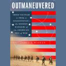 Outmaneuvered: America's Tragic Encounter with Warfare from Vietnam to Afghanistan Audiobook