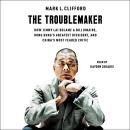 The Troublemaker: How Jimmy Lai Became a Billionaire, Hong Kong's Greatest Dissident, and China's Mo Audiobook