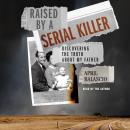 Cover of Raised by a Serial Killer: Discovering the Truth About My Father