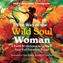 The Way of the Wild Soul Woman: 5 Earth Archetypes to Unleash Your Full Feminine Power Audiobook