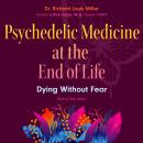 Psychedelic Medicine at the End of Life: Dying without Fear Audiobook