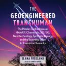 The Geoengineered Transhuman: The Hidden Technologies of HAARP, Chemtrails, 5G/6G, Nanotechnology, S Audiobook