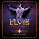 The Occult Elvis: The Mystical and Magical Life of the King Audiobook