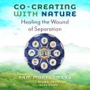 Co-Creating with Nature: Healing the Wound of Separation Audiobook