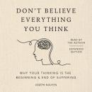 Cover of Don't Believe Everything You Think (Expanded Edition): Why Your Thinking Is The Beginning & End Of Suffering