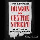 Dragon on Centre Street: New York vs. Donald J. Trump Audiobook