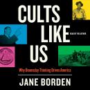 Cults Like Us: Why Doomsday Thinking Drives America Audiobook