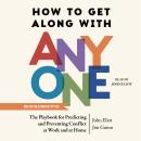 How to Get Along with Anyone: The Playbook for Predicting and Preventing Conflict at Work and at Hom Audiobook