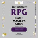 The Ultimate RPG Game Master's Guide: Advice and Tools to Help You Run Your Best Game Ever! Audiobook