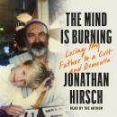The Mind Is Burning: Losing my Father to a Cult and Dementia Audiobook