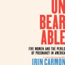 Unbearable: Five Women and the Perils of Pregnancy in America Audiobook