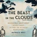 The Beast in the Clouds: The Roosevelt Brothers's Deadly Quest to Find the Mythical Giant Panda Audiobook