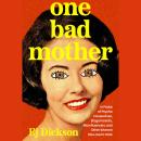 One Bad Mother: Praise of Psycho Housewives, Stage Parents, Momfluencers, and Other Women We Love to Audiobook